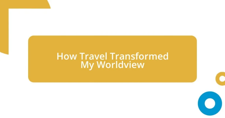 How Travel Transformed My Worldview