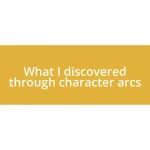 What I discovered through character arcs