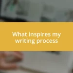 What inspires my writing process