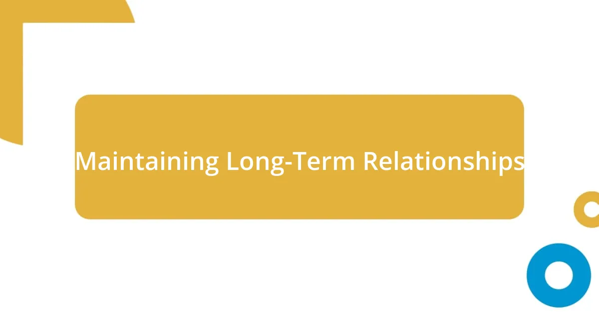 Maintaining Long-Term Relationships