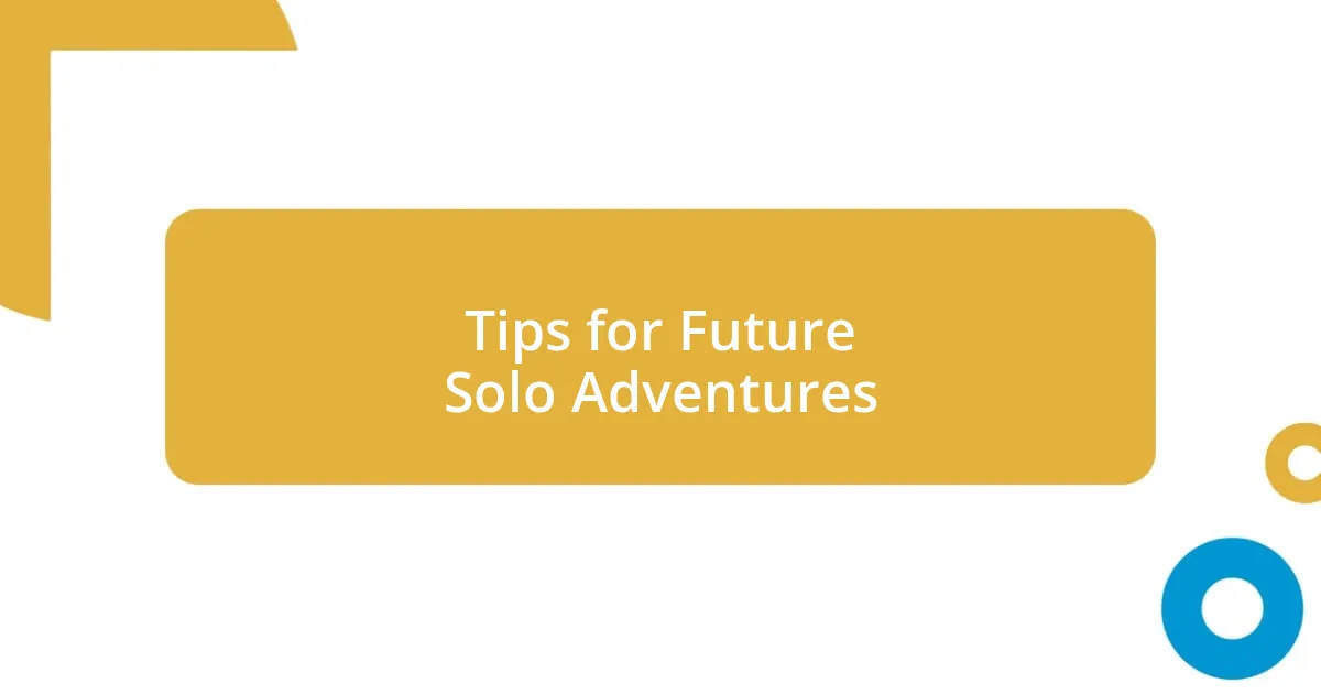 Tips for Future Solo Adventures